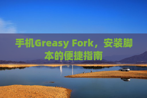 手机Greasy Fork,安装脚本的便捷指南 手机Greasy Fork,安装脚本的便捷指南